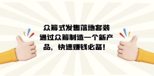 众筹式·发售落地套装：通过众筹制造一个新产品，快速赚钱必备！