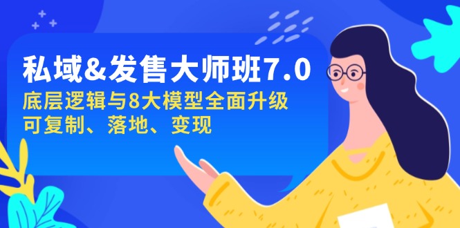 私域&发售-大师班第7期，，底层逻辑与8大模型全面升级 可复制 落地 变现