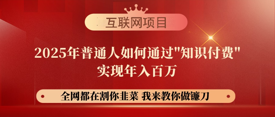 【网创项目终点站-镰刀训练营超级IP合伙人】25年普通人如何通过“知识…